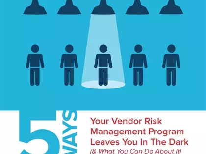 5 Ways your Vendor Risk Management Program Leaves You In The Dark